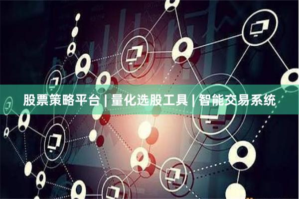股票策略平台 | 量化选股工具 | 智能交易系统