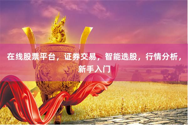 在线股票平台，证券交易，智能选股，行情分析，新手入门