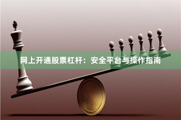 网上开通股票杠杆：安全平台与操作指南
