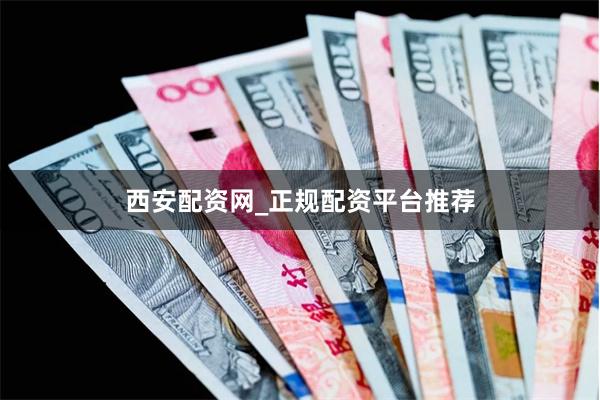 西安配资网_正规配资平台推荐