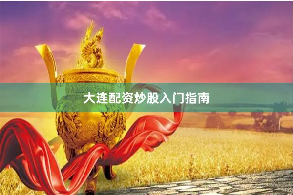 大连配资炒股入门指南