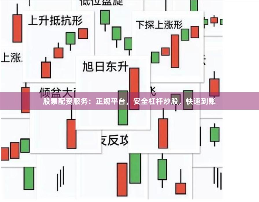 股票配资服务：正规平台，安全杠杆炒股，快速到账