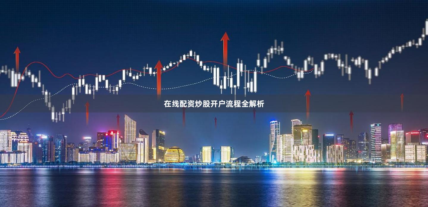 在线配资炒股开户流程全解析